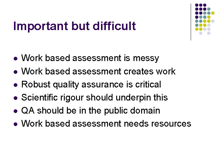 Important but difficult l l l Work based assessment is messy Work based assessment
