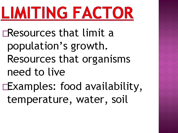 LIMITING FACTOR �Resources that limit a population’s growth. Resources that organisms need to live