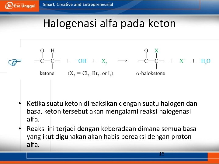 Halogenasi alfa pada keton • Ketika suatu keton direaksikan dengan suatu halogen dan basa,