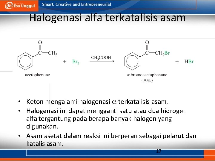 Halogenasi alfa terkatalisis asam • Keton mengalami halogenasi terkatalisis asam. • Halogenasi ini dapat