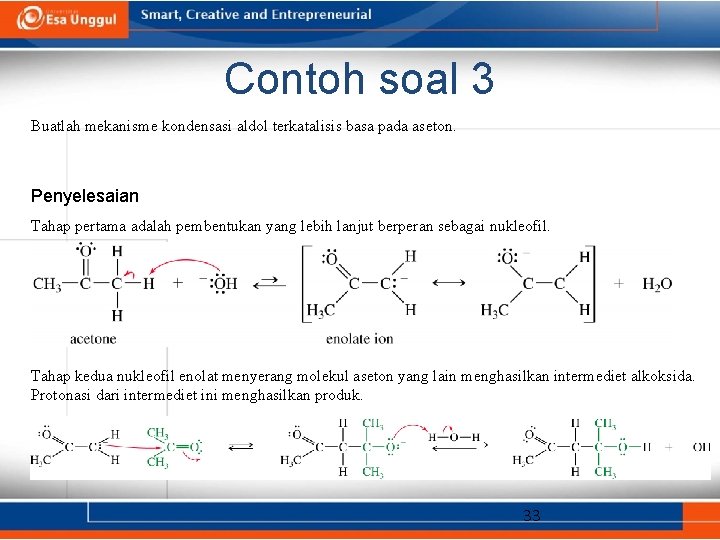 Contoh soal 3 Buatlah mekanisme kondensasi aldol terkatalisis basa pada aseton. Penyelesaian Tahap pertama