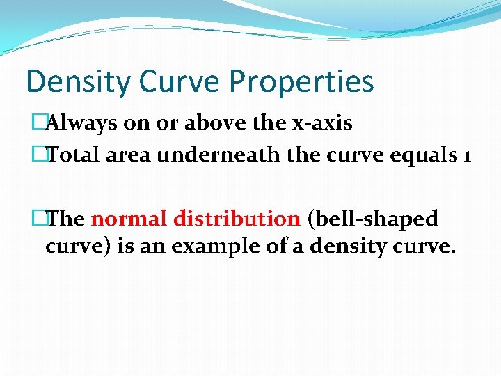 Density Curve Properties �Always on or above the x-axis �Total area underneath the curve