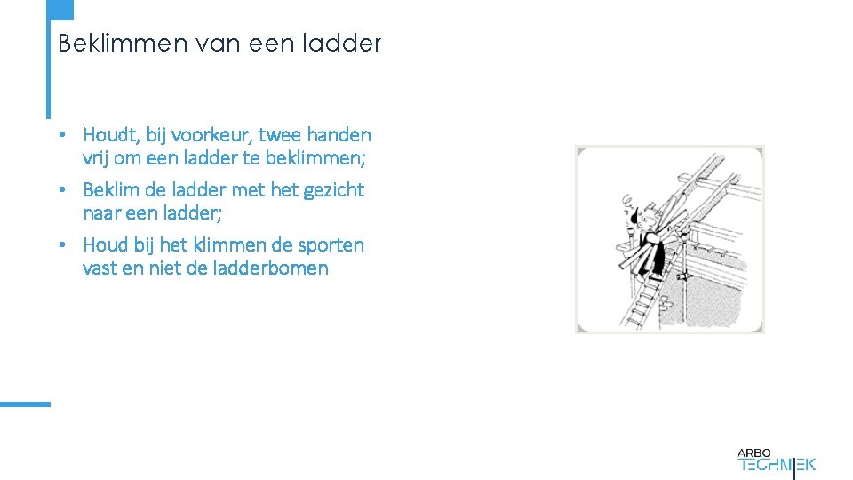 Beklimmen van een ladder • Houdt, bij voorkeur, twee handen vrij om een ladder