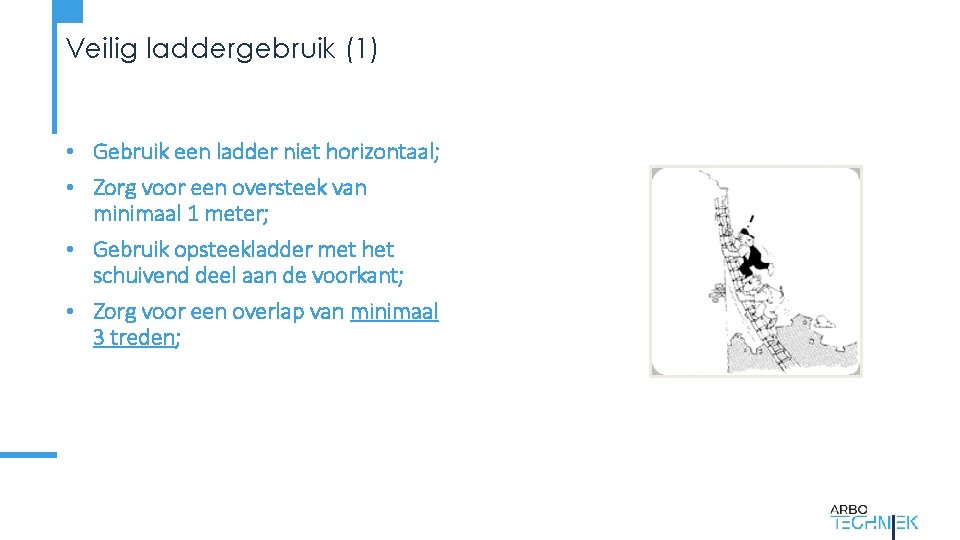 Veilig laddergebruik (1) • Gebruik een ladder niet horizontaal; • Zorg voor een oversteek