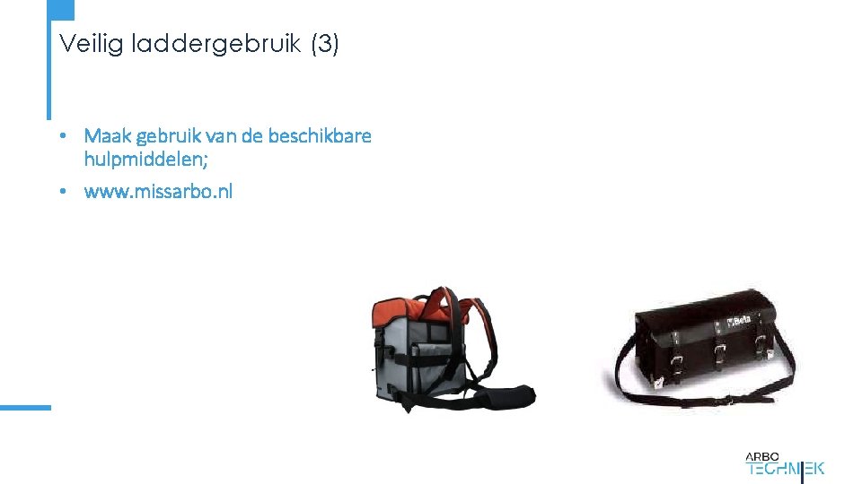 Veilig laddergebruik (3) • Maak gebruik van de beschikbare hulpmiddelen; • www. missarbo. nl