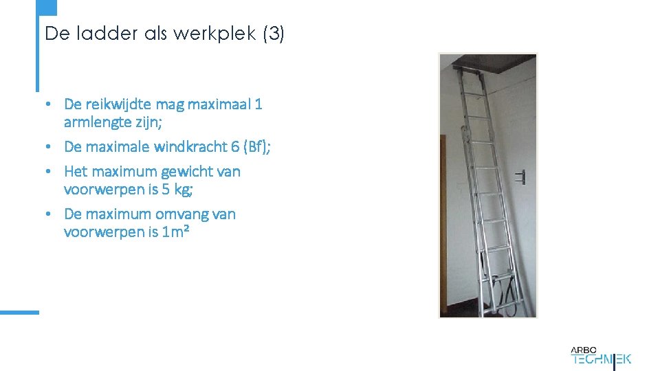 De ladder als werkplek (3) • De reikwijdte mag maximaal 1 armlengte zijn; •