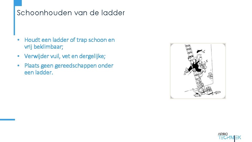 Schoonhouden van de ladder • Houdt een ladder of trap schoon en vrij beklimbaar;
