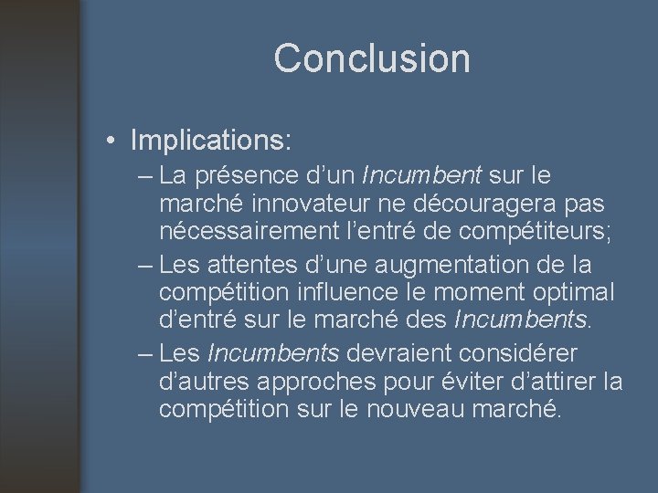 Conclusion • Implications: – La présence d’un Incumbent sur le marché innovateur ne découragera