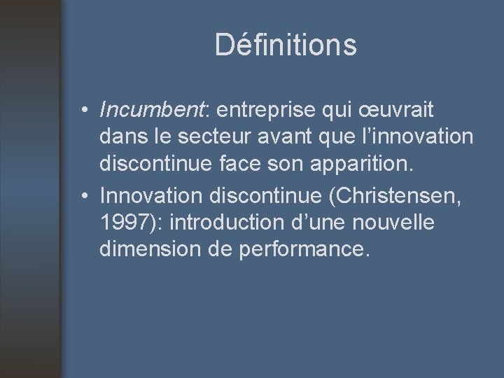 Définitions • Incumbent: entreprise qui œuvrait dans le secteur avant que l’innovation discontinue face