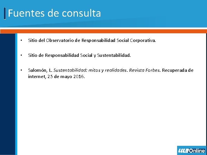 Fuentes de consulta • Sitio del Observatorio de Responsabilidad Social Corporativa. • Sitio de