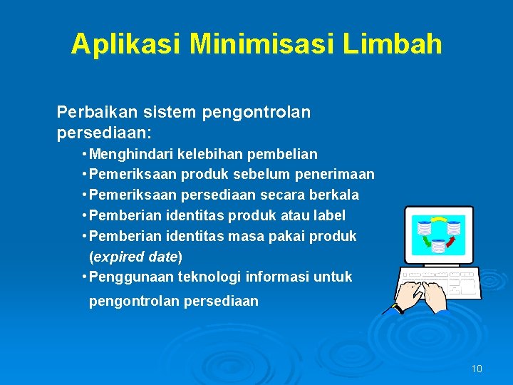 Aplikasi Minimisasi Limbah Perbaikan sistem pengontrolan persediaan: • Menghindari kelebihan pembelian • Pemeriksaan produk