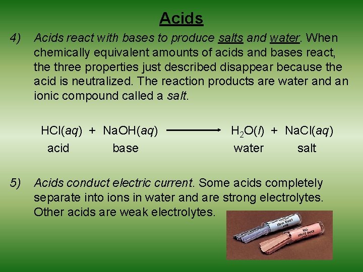 Acids 4) Acids react with bases to produce salts and water. When chemically equivalent