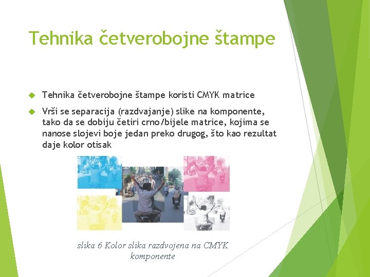 Tehnika četverobojne štampe koristi CMYK matrice Vrši se separacija (razdvajanje) slike na komponente, tako