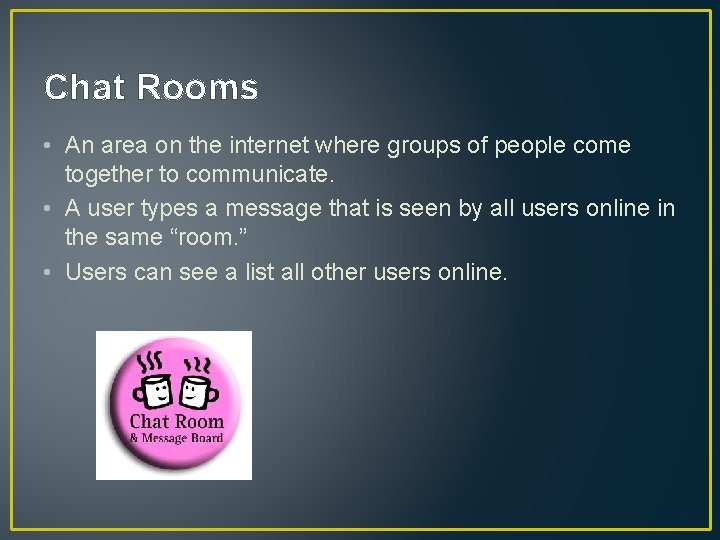 Chat Rooms • An area on the internet where groups of people come together