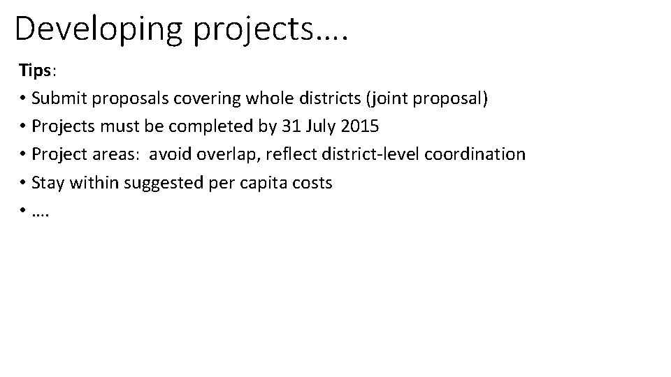 Developing projects…. Tips: • Submit proposals covering whole districts (joint proposal) • Projects must