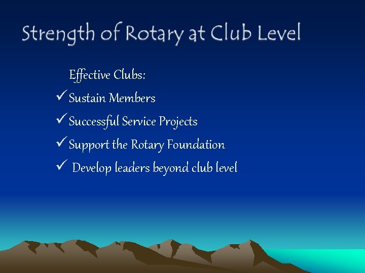 Effective Clubs: ü Sustain Members ü Successful Service Projects ü Support the Rotary Foundation