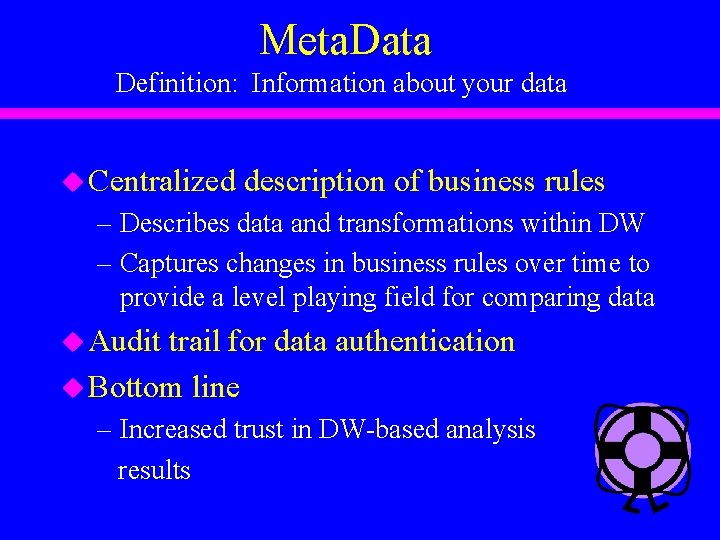 Meta. Data Definition: Information about your data u Centralized description of business rules –