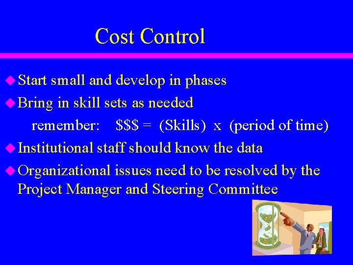 Cost Control u Start small and develop in phases u Bring in skill sets