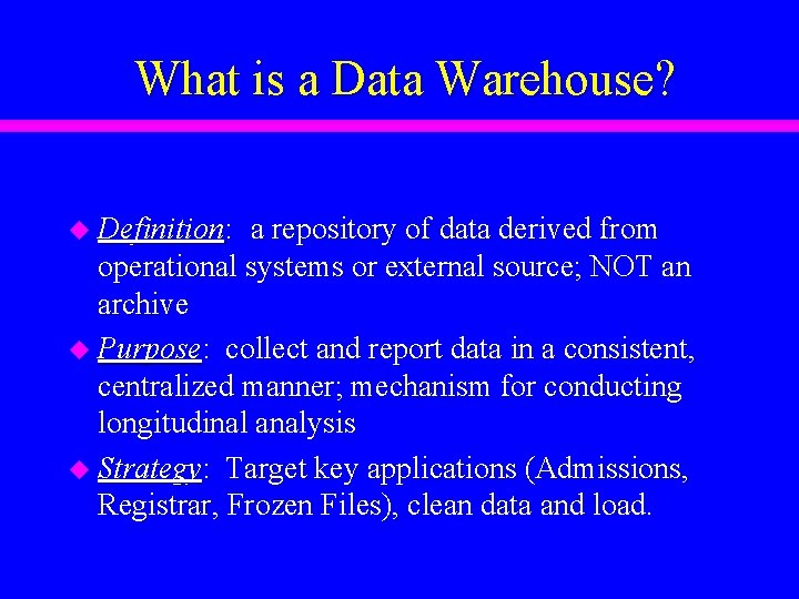 What is a Data Warehouse? u Definition: a repository of data derived from operational