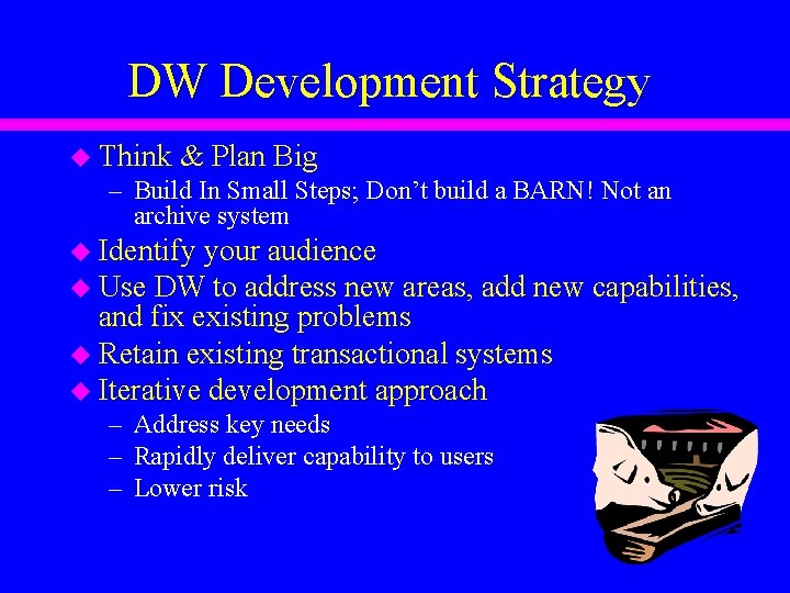 DW Development Strategy u Think & Plan Big – Build In Small Steps; Don’t