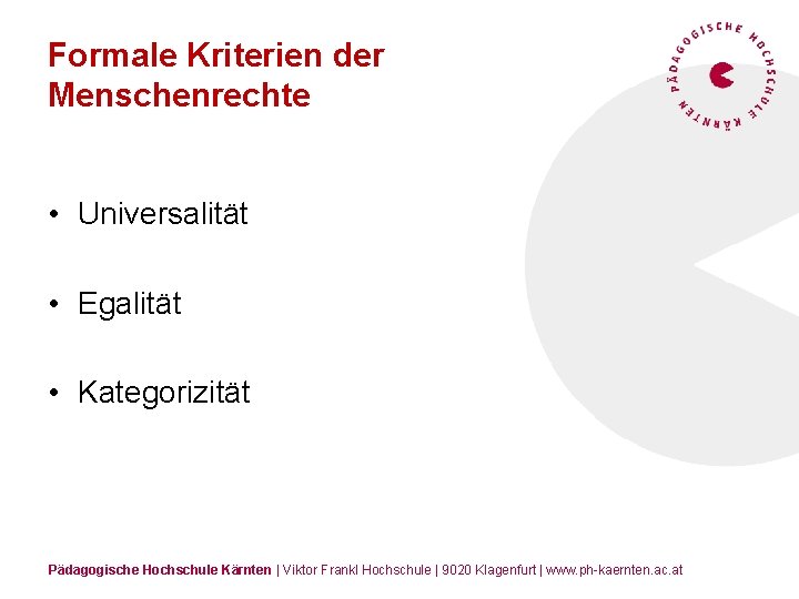 Formale Kriterien der Menschenrechte • Universalität • Egalität • Kategorizität Pädagogische Hochschule Kärnten |