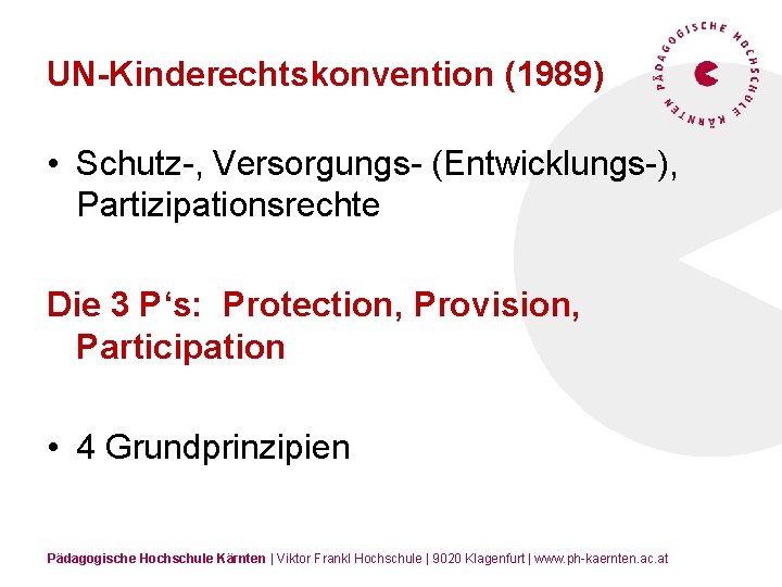 UN-Kinderechtskonvention (1989) • Schutz-, Versorgungs- (Entwicklungs-), Partizipationsrechte Die 3 P‘s: Protection, Provision, Participation •
