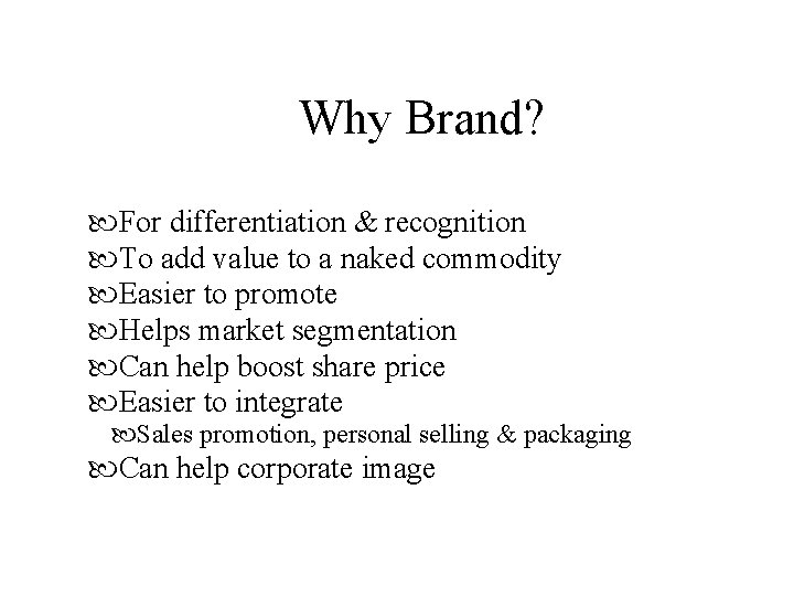 Why Brand? For differentiation & recognition To add value to a naked commodity Easier