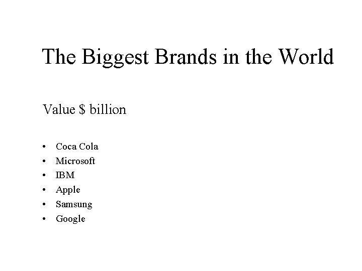 The Biggest Brands in the World Value $ billion • • • Coca Cola