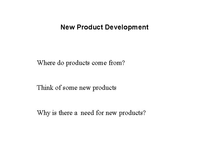 New Product Development Where do products come from? Think of some new products Why