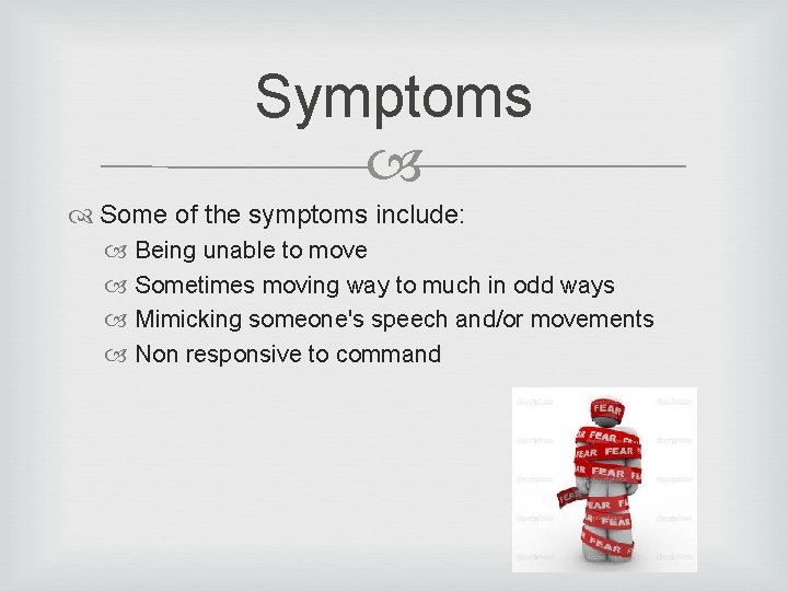 Symptoms Some of the symptoms include: Being unable to move Sometimes moving way to