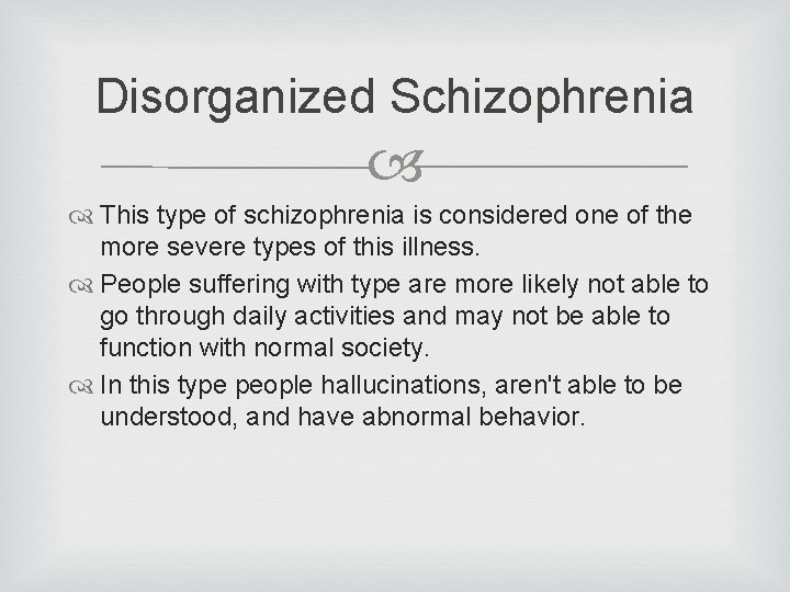 Disorganized Schizophrenia This type of schizophrenia is considered one of the more severe types