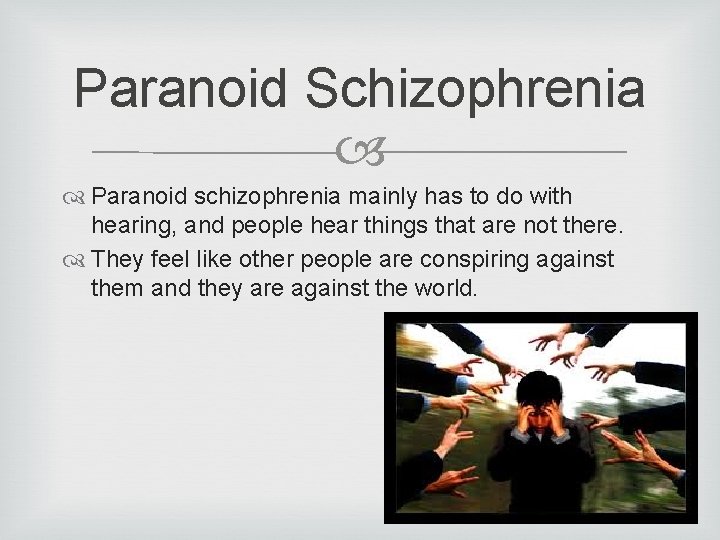 Paranoid Schizophrenia Paranoid schizophrenia mainly has to do with hearing, and people hear things