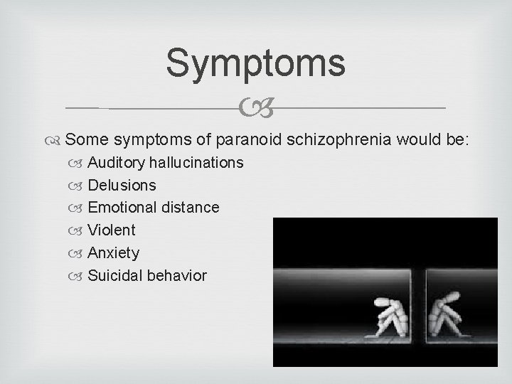 Symptoms Some symptoms of paranoid schizophrenia would be: Auditory hallucinations Delusions Emotional distance Violent