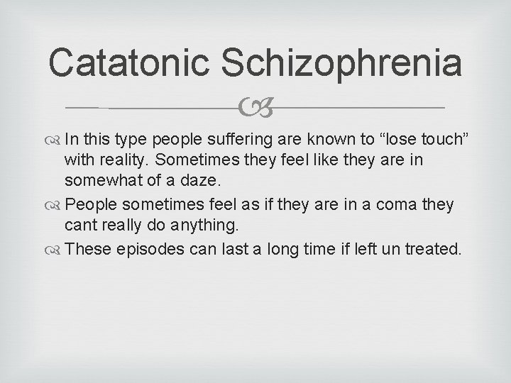 Catatonic Schizophrenia In this type people suffering are known to “lose touch” with reality.