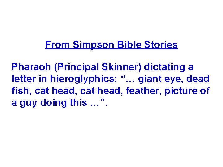 From Simpson Bible Stories Pharaoh (Principal Skinner) dictating a letter in hieroglyphics: “… giant