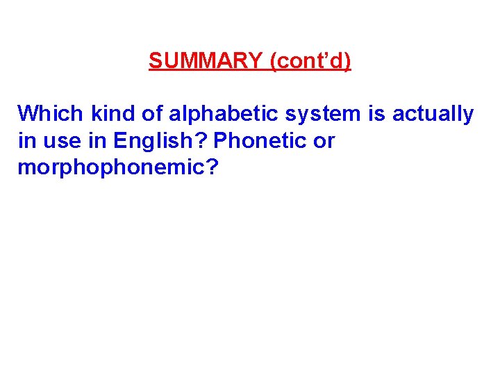 SUMMARY (cont’d) Which kind of alphabetic system is actually in use in English? Phonetic