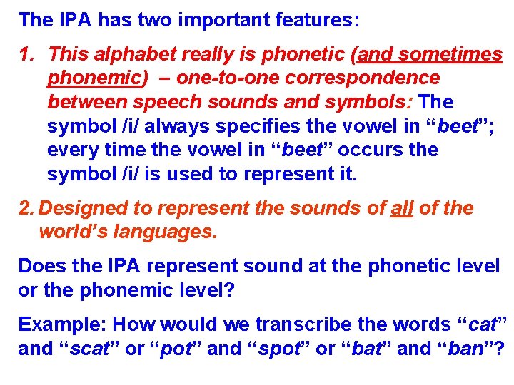 The IPA has two important features: 1. This alphabet really is phonetic (and sometimes