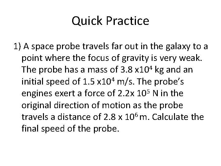 Quick Practice 1) A space probe travels far out in the galaxy to a
