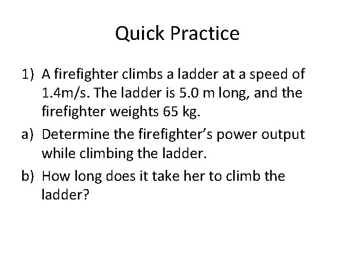 Quick Practice 1) A firefighter climbs a ladder at a speed of 1. 4