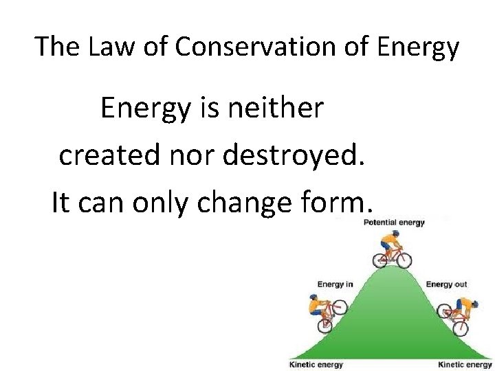 The Law of Conservation of Energy is neither created nor destroyed. It can only