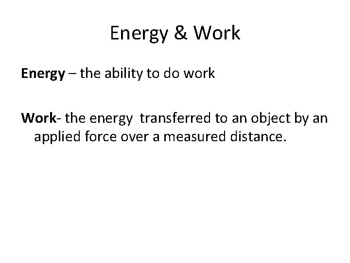 Energy & Work Energy – the ability to do work Work- the energy transferred