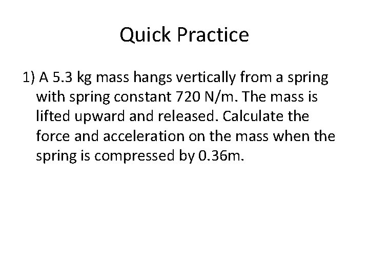 Quick Practice 1) A 5. 3 kg mass hangs vertically from a spring with