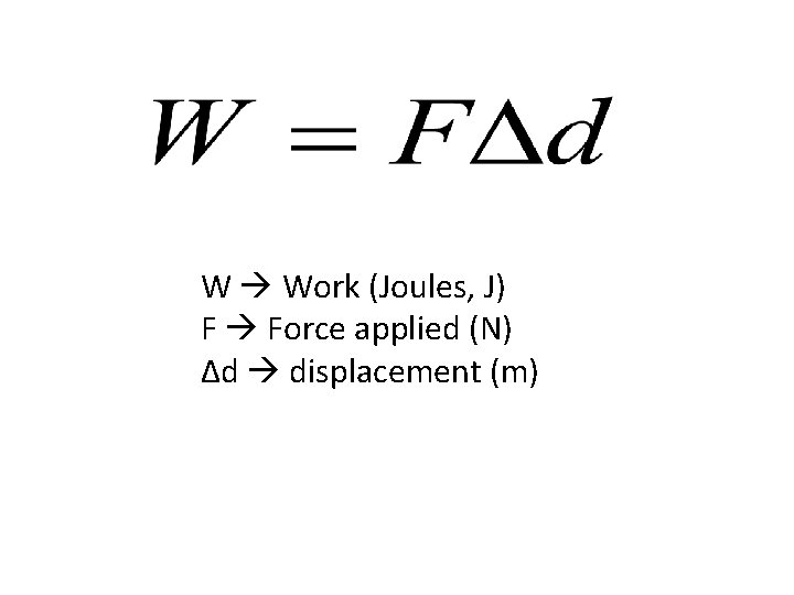 W Work (Joules, J) F Force applied (N) Δd displacement (m) 