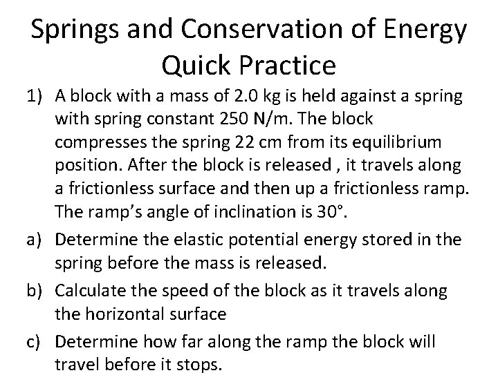 Springs and Conservation of Energy Quick Practice 1) A block with a mass of