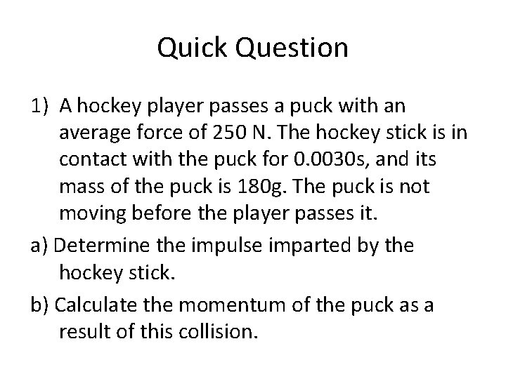 Quick Question 1) A hockey player passes a puck with an average force of