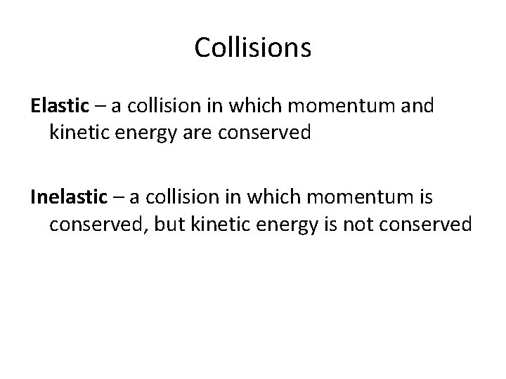 Collisions Elastic – a collision in which momentum and kinetic energy are conserved Inelastic