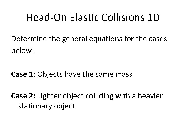 Head-On Elastic Collisions 1 D Determine the general equations for the cases below: Case