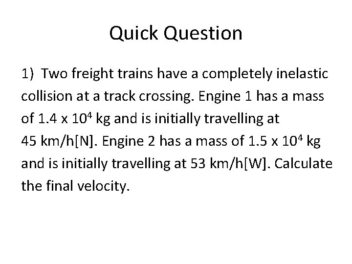 Quick Question 1) Two freight trains have a completely inelastic collision at a track