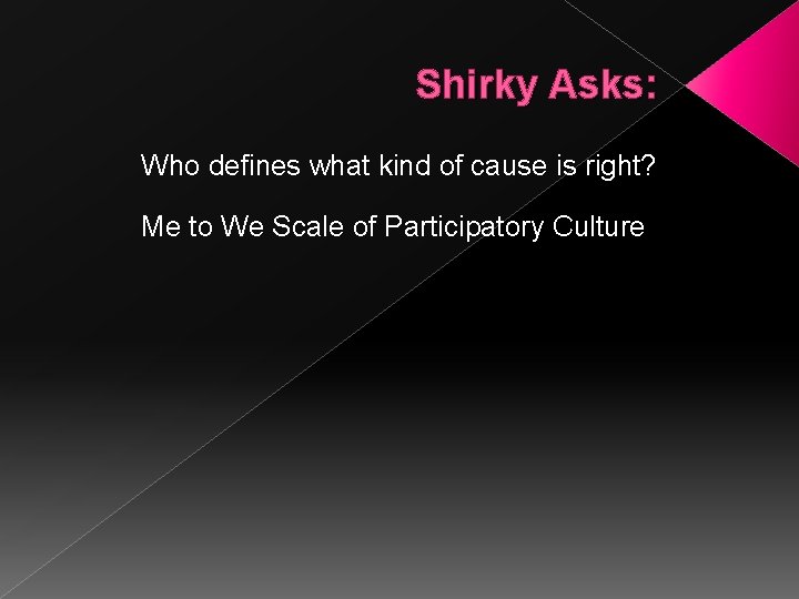 Shirky Asks: Who defines what kind of cause is right? Me to We Scale