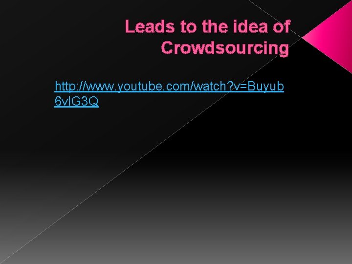 Leads to the idea of Crowdsourcing http: //www. youtube. com/watch? v=Buyub 6 v. IG